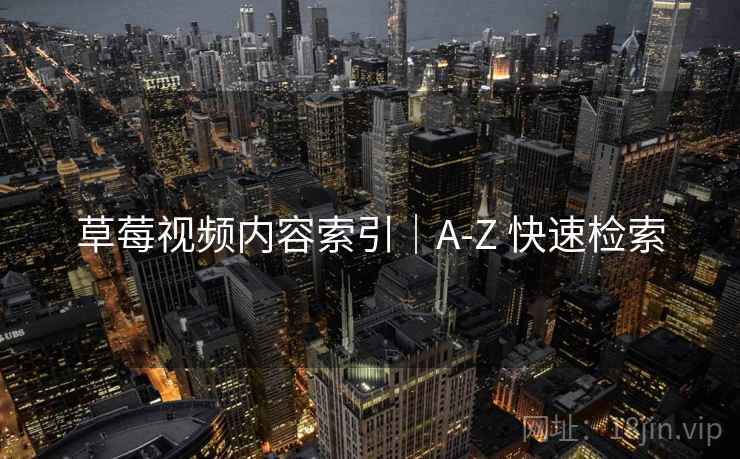 草莓视频内容索引｜A-Z 快速检索