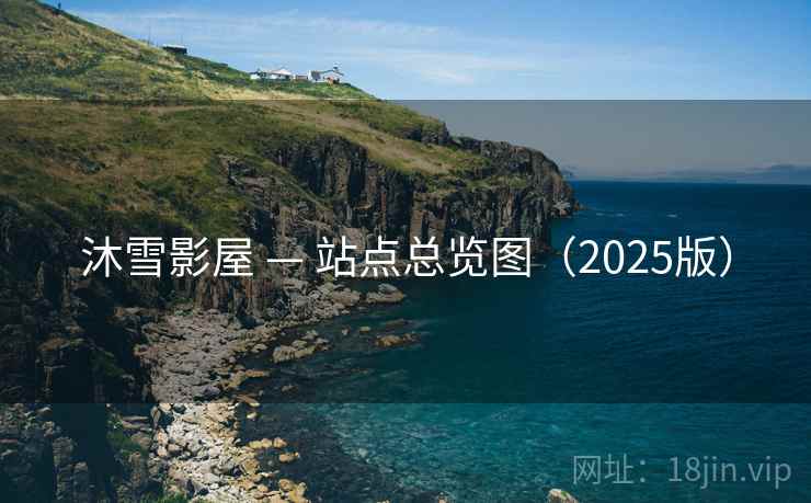 沐雪影屋 — 站点总览图（2025版）