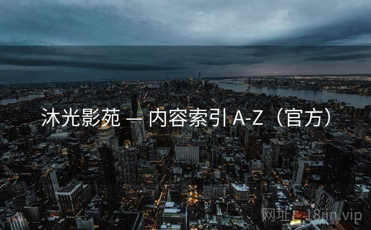 沐光影苑 — 内容索引 A-Z（官方）