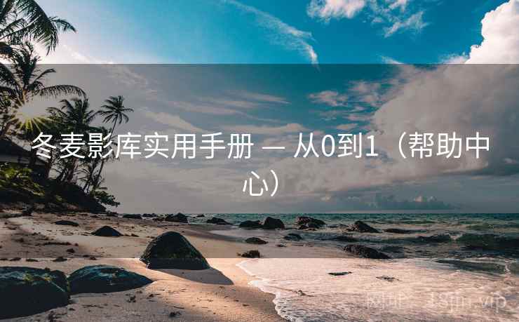 冬麦影库实用手册 — 从0到1（帮助中心）