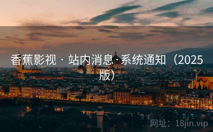 香蕉影视 · 站内消息·系统通知（2025版）