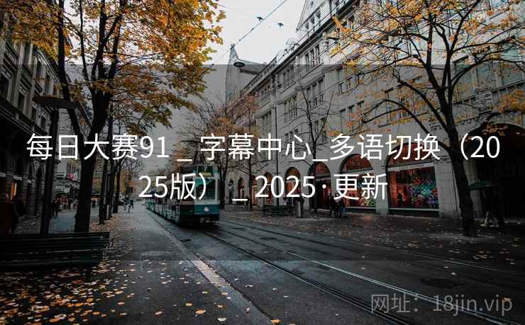 每日大赛91 _ 字幕中心_多语切换（2025版） _ 2025·更新