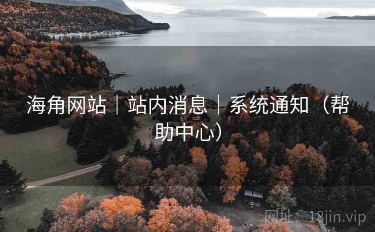 海角网站｜站内消息｜系统通知（帮助中心）